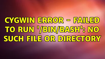 Cygwin error - Failed to run '/bin/bash': No such file or directory (3 Solutions!!)