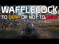 Wafflecock! To derp or not to derp! | World of Tanks