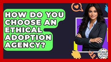 How Do You Choose An Ethical Adoption Agency? - Child Welfare Network