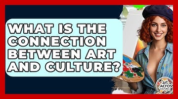 What Is The Connection Between Art And Culture? - Art Across Cultures