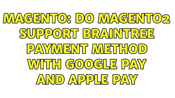 Magento: Do Magento2 support braintree payment method with google pay and apple pay