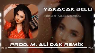 Nigar Muharrem - Yakacak Belli [Prod. M.Ali Dak Remix]✓