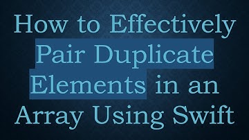 How to Effectively Pair Duplicate Elements in an Array Using Swift