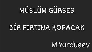 Bir Fırtına Kopacak ~ MÜSLÜM GÜRSES