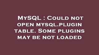 MySQL : Could not open mysql.plugin table. Some plugins may be not loaded