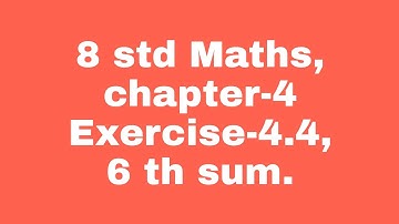 8 std maths, chapter-4, Exercise -4.4,  6 th sum.