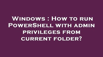 Windows : How to run PowerShell with admin privileges from current folder?