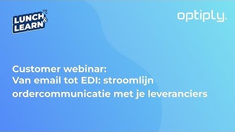 Optiply lunch & learn #3 webinar | Van email tot EDI: stroomlijn je ordercommunicatie