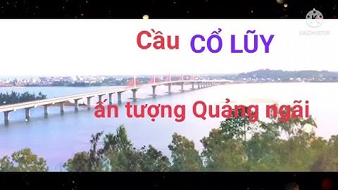 KPQN: cầu Cổ Lũy cầu dây văng đẹp nhất Quảng ngãi
