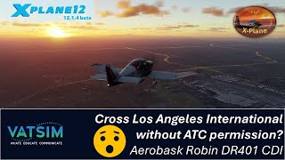 Cross Los Angeles International without ATC permission? | Aerobask Robin DR401 CDI | X-Plane 12.1.4