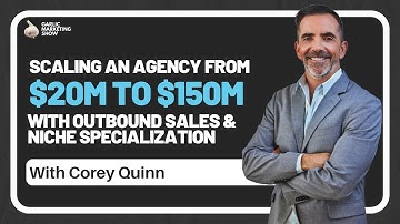 Corey Quinn on Scaling an Agency from $20M to $150M with Outbound Sales and Niche Specialization