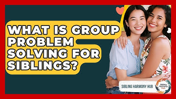 What Is Group Problem Solving For Siblings? - Sibling Harmony Hub
