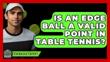 Is An Edge Ball A Valid Point In Table Tennis? - The Racket Xpert