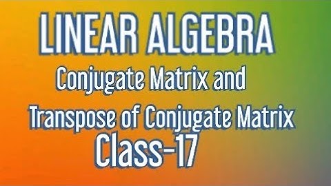 Conjugate Matrix | Transpose of Conjugate Matrix | Class-17