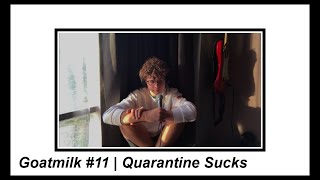 Goatmilk #11 | Quarantine Sucks