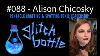 #088 - Pentacle Crafting & Spotting Toxic Leadership with Alison Chicosky | Glitch Bottle