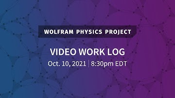 Wolfram Physics Project: Video Work Log Sunday, Oct. 10, 2021