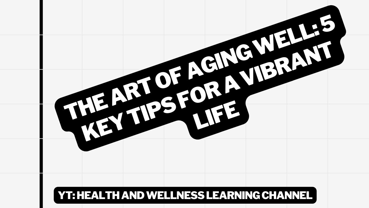 The Art of Aging Well: 5 Key Tips for a Vibrant Life - YouTube