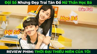 [Review Phim] Đội Sổ Đẹp Trai Tán Đổ Nữ Thần Học Bá | Bản Full | Tóm Tắt Thời Đại Thiếu Niên Của Tôi