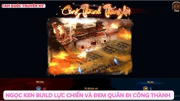 Tam Quốc Truyền Kỳ Tái Xuất | Ngọc Ken Build Lực Chiến Và Dẫn Quân Đi Công Thành Ngô Quận