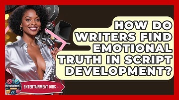 How Do Writers Find Emotional Truth In Script Development? - Entertainment Jobs