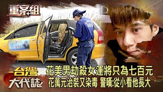 嘉義花美男劫殺女運將只為七百元花萬元治裝又染毒 警嘆從小看他長大《重案組》20230923楊茹涵