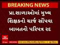 Primary Teachers | પ્રાથમિક શાળાઓમાં મુખ્ય શિક્ષકનો ચાર્જ સોંપવા બાબતનો પરિપત્ર રદ