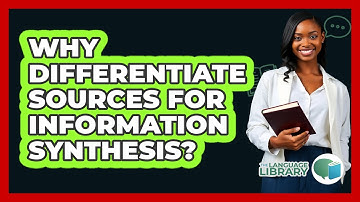 Why Differentiate Sources For Information Synthesis? - The Language Library