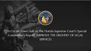 17th Circuit Town Hall FL Supreme Court's Special Committee's IMPROVE THE DELIVERY OF LEGAL SERVICES
