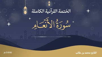 سورة الأنعام كاملة | تلاوة خاشعة تريح القلب بصوت القارئ محمد بن طالب
