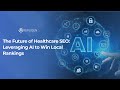 The Future of Healthcare SEO: Leveraging AI to Win Local Rankings