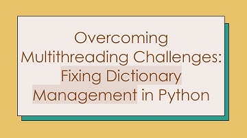Overcoming Multithreading Challenges: Fixing Dictionary Management in Python