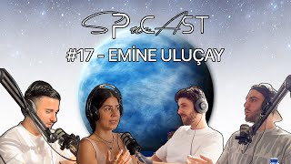 SPACECAST #17 - with @EmineUlucay