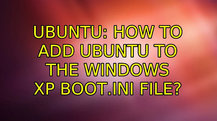 Ubuntu: How to add Ubuntu to the Windows XP boot.ini file?