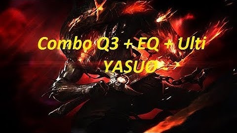 Combo yasuo | Combo Q3 + EQ + Ulti | Combo yasuo nâng cao | Fast combo