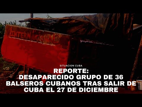 Reporte: desaparecido grupo de 36 balseros cubanos tras salir de Cuba el 27 de diciembre rumbo a Usa