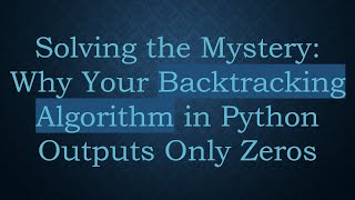 Solving the Mystery: Why Your Backtracking Algorithm in Python Outputs Only Zeros
