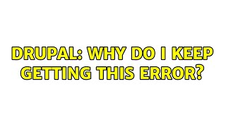 Drupal: Why do I keep getting this error?