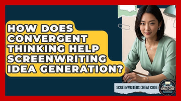 How Does Convergent Thinking Help Screenwriting Idea Generation? - Screenwriter