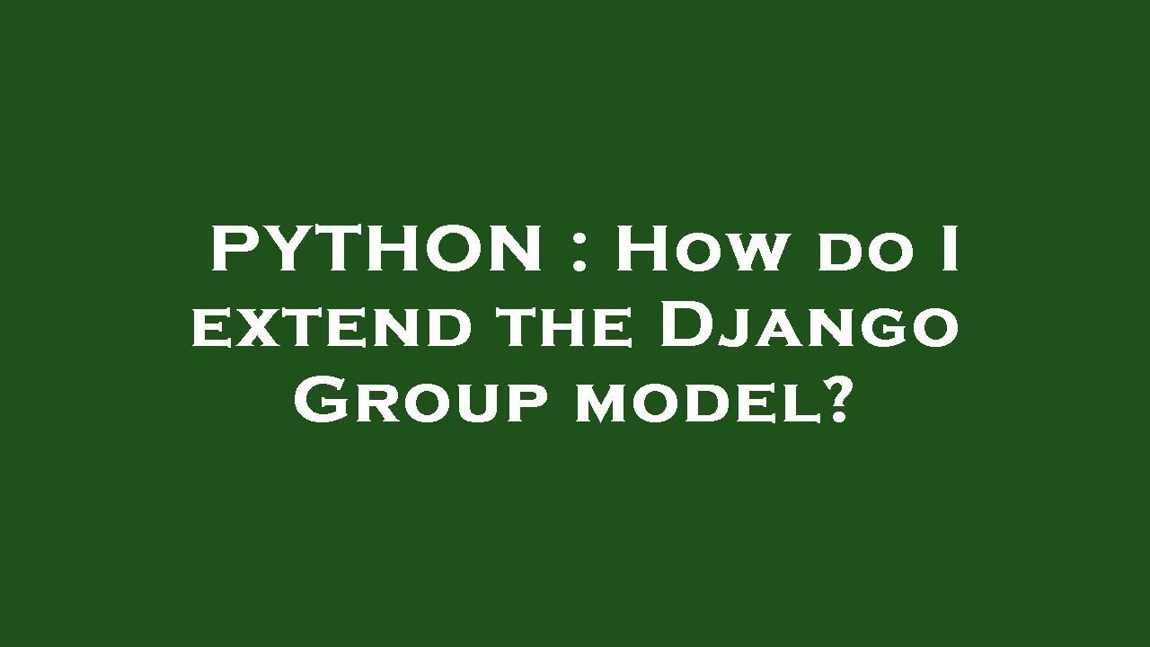 python - patch method with extend user model in django... PYTHON : How do I extend the Django Group model? - YouTube