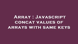 Array : Javascript concat values of arrays with same keys
