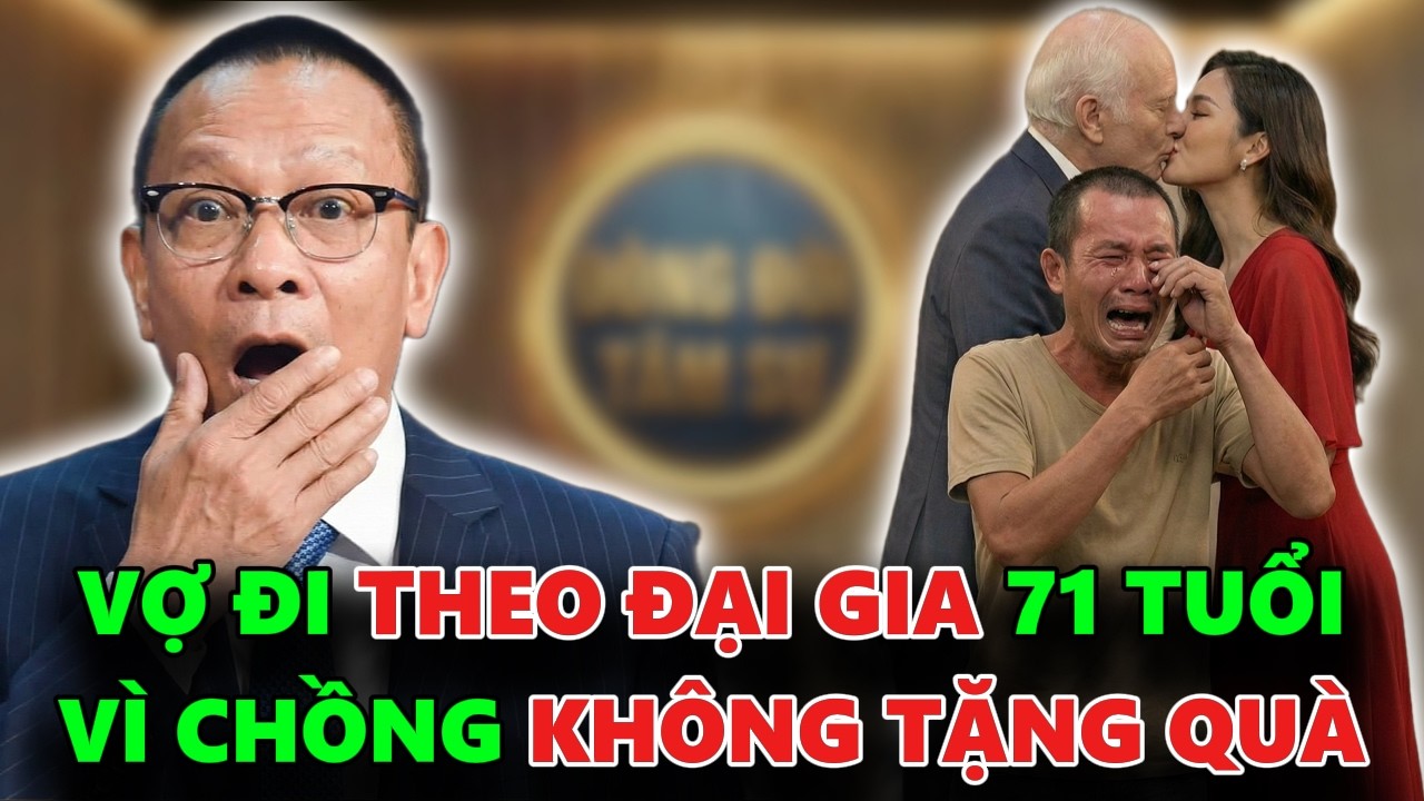 VỢ BỎ NHÀ ĐI THEO ĐẠI GIA 71 TUỔI VÌ CHỒNG KHÔNG TẶNG QUÀ TRONG NGÀY SINH NHẬT - TÂM SỰ CÙNG VĂN SÂM