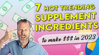 7 HOT Trending Supplement Ingredients To Make $$$ In 2023