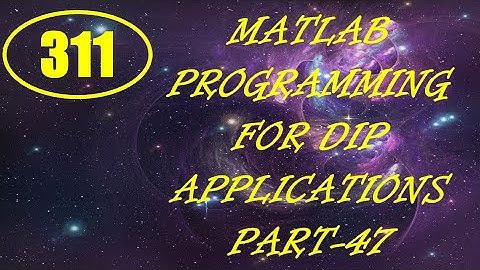 CME | Lecture-311 | MATLAB Programming for DIP Applications Part-47