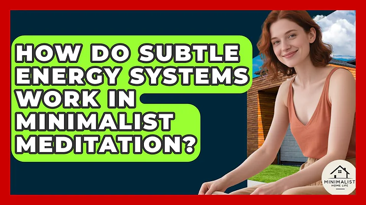 How Do Subtle Energy Systems Work In Minimalist Meditation? - Minimalist Home Life