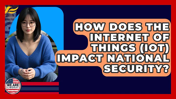 How Does The Internet Of Things (IoT) Impact National Security? - We Are Liberal