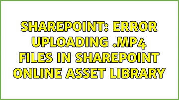 Sharepoint: Error Uploading .Mp4 files in SharePoint Online Asset Library