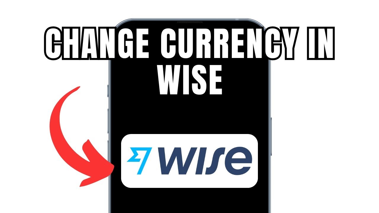 How To Change Currency In Wise (Full Guide)