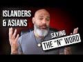 Islanders and Asians saying the “N” word | Is it okay?