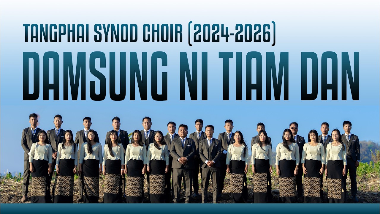 DAMSUNG NI TIAM DAN || TANGPHAI SYNOD CHOIR || 2024 - 2026
